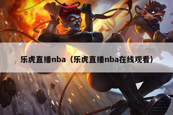 乐虎直播nba（乐虎直播nba在线观看）