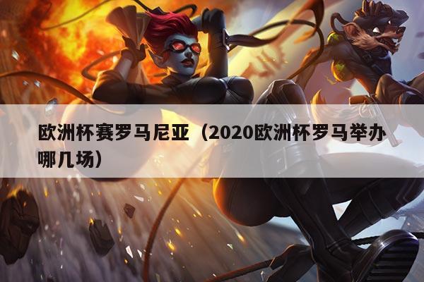 欧洲杯赛罗马尼亚（2020欧洲杯罗马举办哪几场）