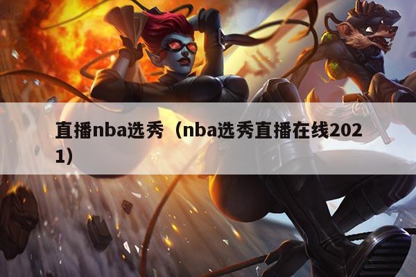 直播nba选秀（nba选秀直播在线2021）