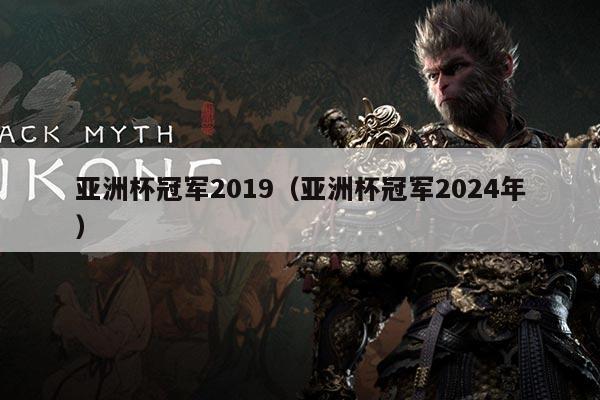 亚洲杯冠军2019（亚洲杯冠军2024年）