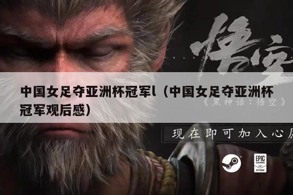 中国女足夺亚洲杯冠军l（中国女足夺亚洲杯冠军观后感）