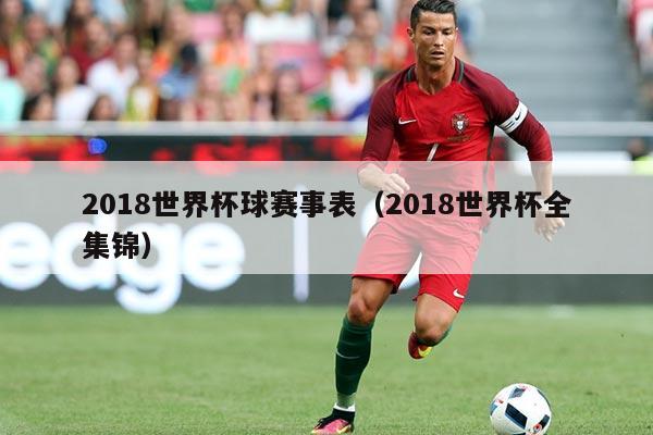 2018世界杯球赛事表(2018世界杯全集锦)
