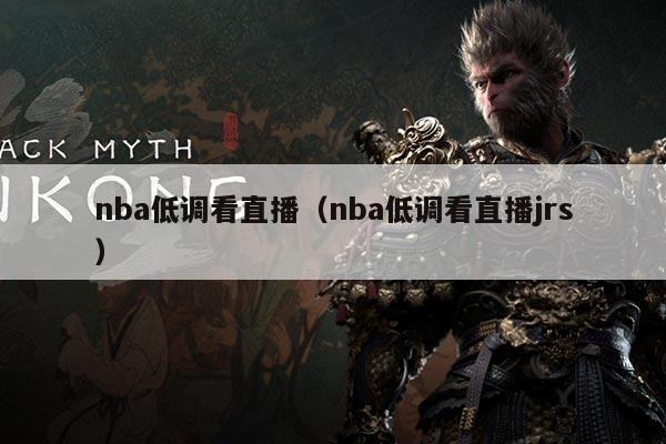 nba低调看直播(nba低调看直播jrs)
