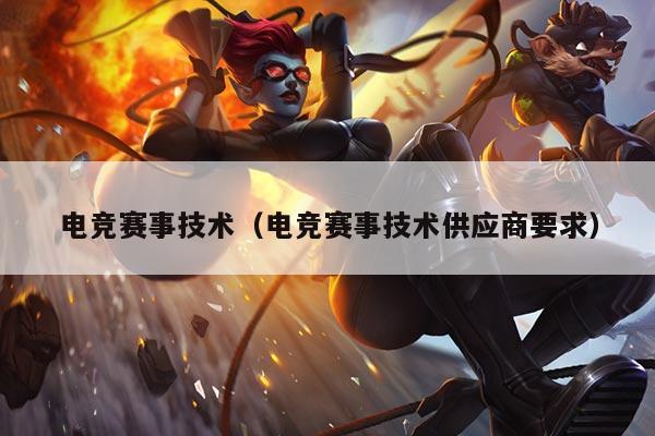 电竞赛事技术（电竞赛事技术供应商要求）