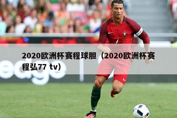 2020欧洲杯赛程球胆（2020欧洲杯赛程弘77 tv）