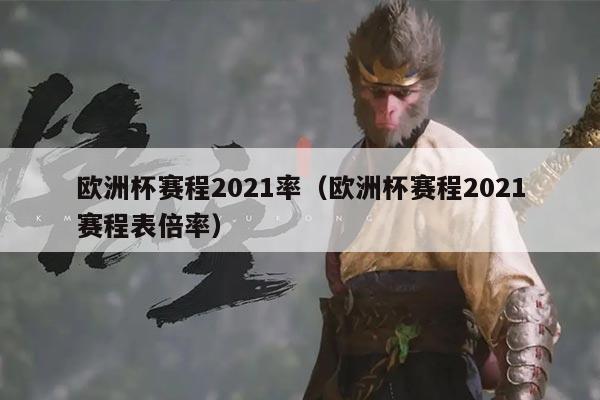 欧洲杯赛程2021率(欧洲杯赛程2021赛程表倍率)
