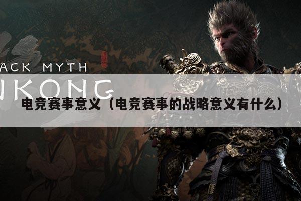 电竞赛事意义(电竞赛事的战略意义有什么)