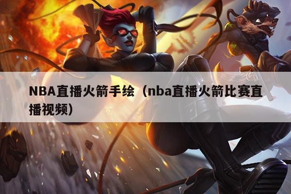 NBA直播火箭手绘(nba直播火箭比赛直播视频)