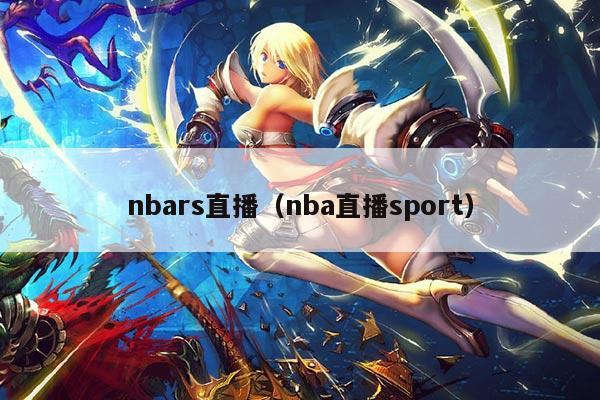 nbars直播(nba直播sport)