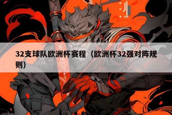 32支球队欧洲杯赛程(欧洲杯32强对阵规则)