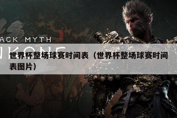 世界杯整场球赛时间表(世界杯整场球赛时间表图片)