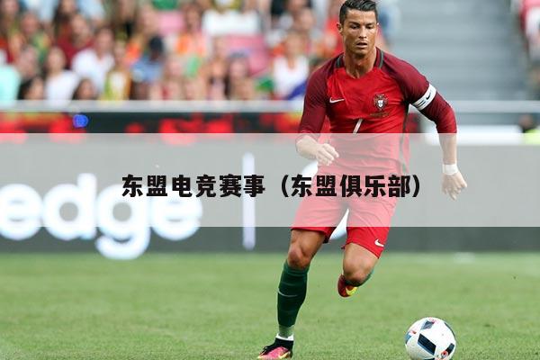 东盟电竞赛事(东盟俱乐部)