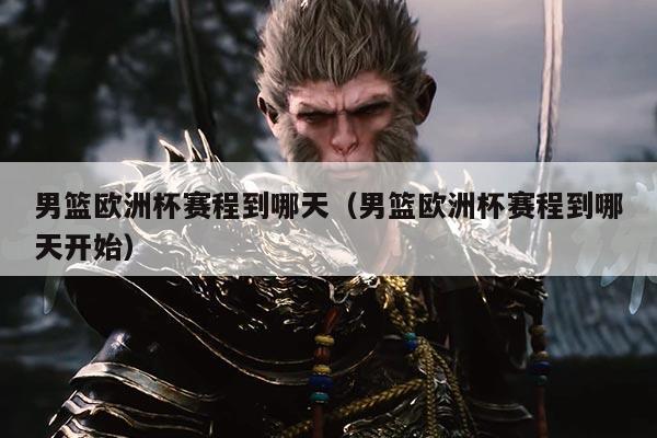 男篮欧洲杯赛程到哪天(男篮欧洲杯赛程到哪天开始)