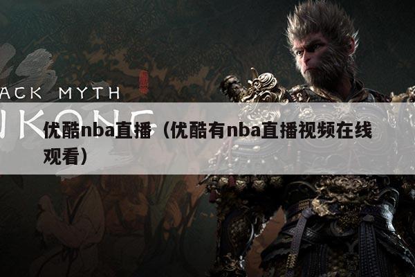 优酷nba直播(优酷有nba直播视频在线观看)