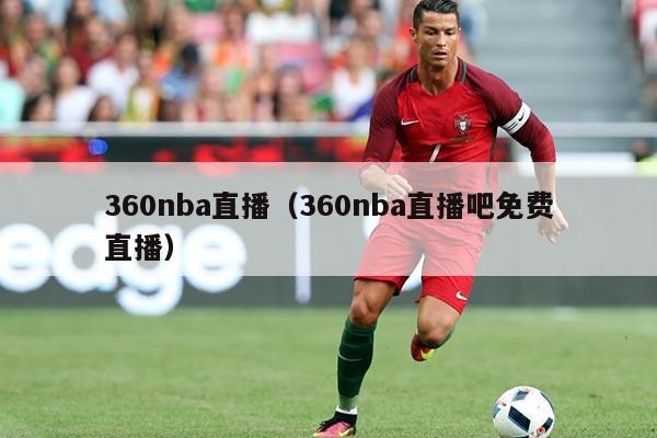 360nba直播（360nba直播吧免费直播）