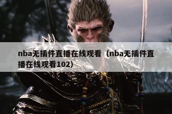 nba无插件直播在线观看(nba无插件直播在线观看102)