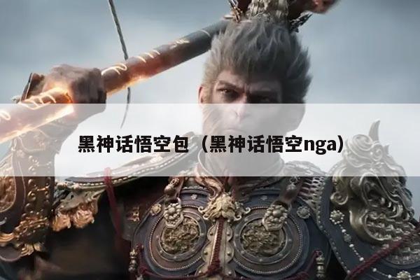 黑神话悟空包（黑神话悟空nga）