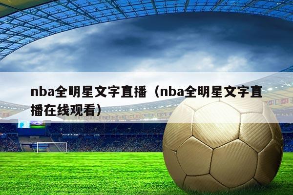 nba全明星文字直播(nba全明星文字直播在线观看)