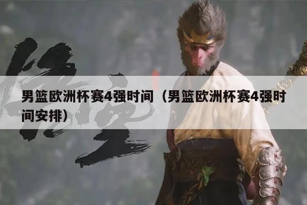 男篮欧洲杯赛4强时间(男篮欧洲杯赛4强时间安排)
