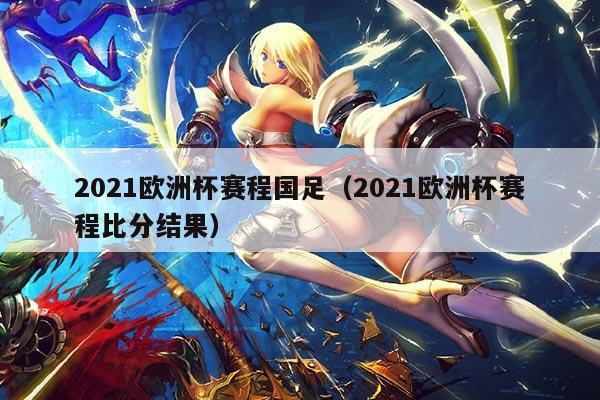 2021欧洲杯赛程国足(2021欧洲杯赛程比分结果)