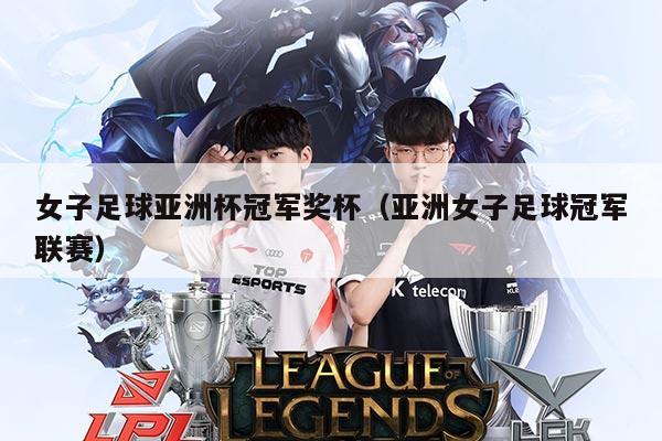 女子足球亚洲杯冠军奖杯（亚洲女子足球冠军联赛）