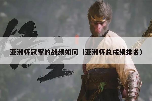 亚洲杯冠军的战绩如何(亚洲杯总成绩排名)