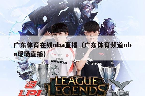 广东体育在线nba直播(广东体育频道nba现场直播)