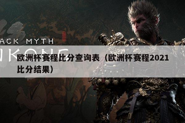 欧洲杯赛程比分查询表(欧洲杯赛程2021比分结果)