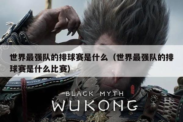 世界最强队的排球赛是什么(世界最强队的排球赛是什么比赛)