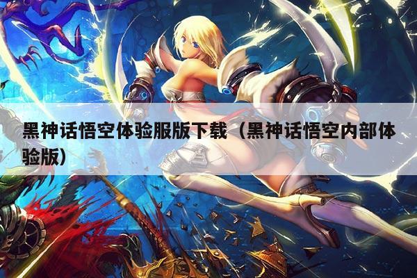 黑神话悟空体验服版下载(黑神话悟空内部体验版)