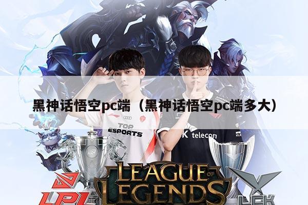 黑神话悟空pc端(黑神话悟空pc端多大)