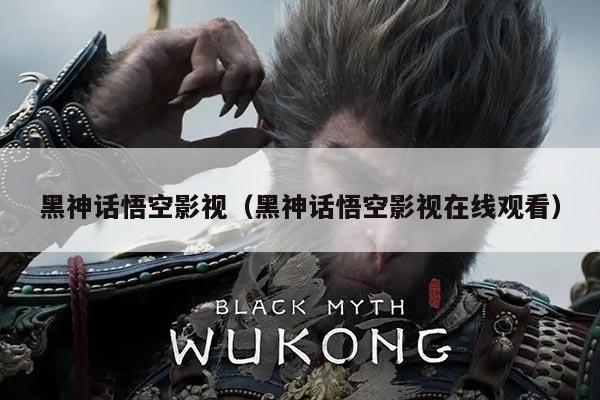 黑神话悟空影视(黑神话悟空影视在线观看)