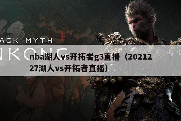 nba湖人vs开拓者g3直播（2021227湖人vs开拓者直播）