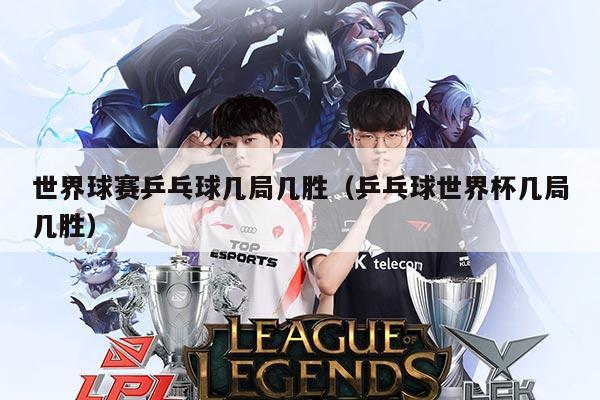 世界球赛乒乓球几局几胜(乒乓球世界杯几局几胜)