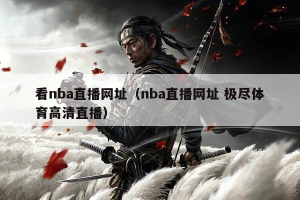 看nba直播网址(nba直播网址 极尽体育高清直播)