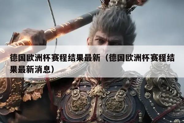 德国欧洲杯赛程结果最新(德国欧洲杯赛程结果最新消息)