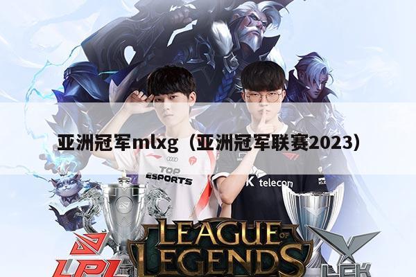 亚洲冠军mlxg(亚洲冠军联赛2023)