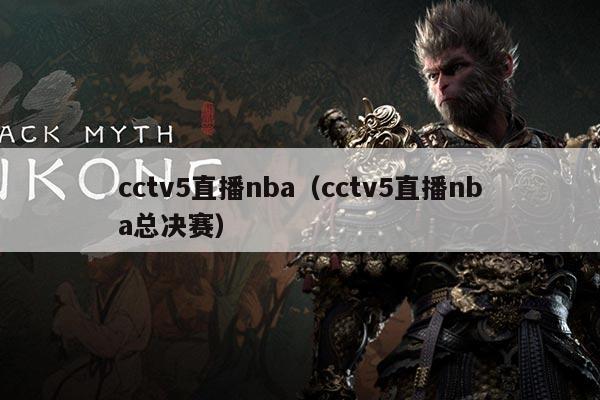 cctv5直播nba(cctv5直播nba总决赛)