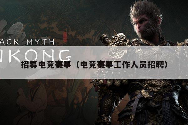 招募电竞赛事(电竞赛事工作人员招聘)