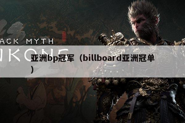 亚洲bp冠军(billboard亚洲冠单)