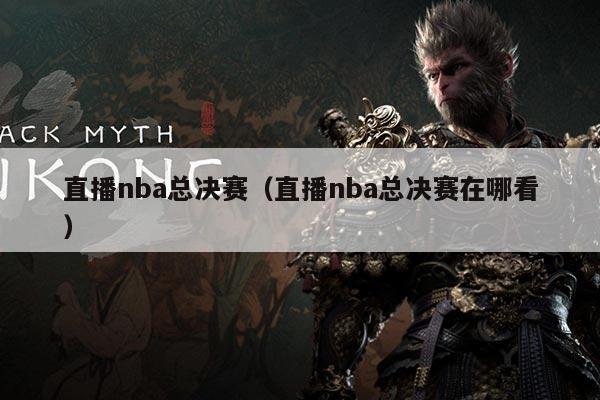 直播nba总决赛(直播nba总决赛在哪看)