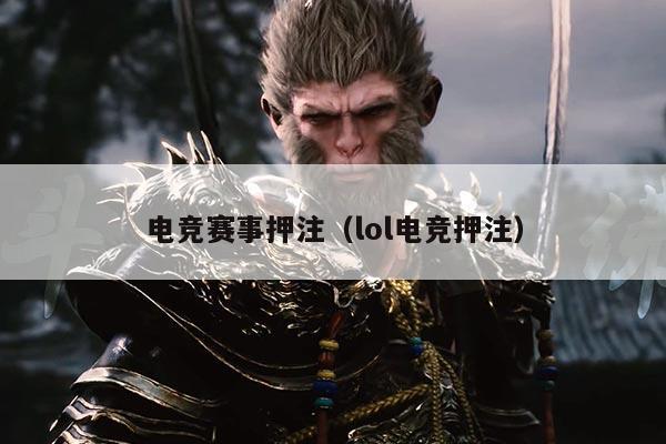 电竞赛事押注(lol电竞押注)
