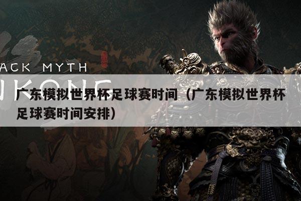 广东模拟世界杯足球赛时间（广东模拟世界杯足球赛时间安排）