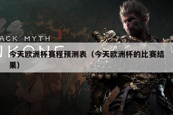 今天欧洲杯赛程预测表（今天欧洲杯的比赛结果）