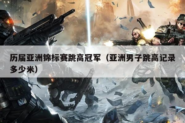 历届亚洲锦标赛跳高冠军(亚洲男子跳高记录多少米)