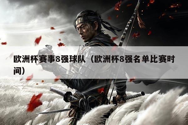 欧洲杯赛事8强球队(欧洲杯8强名单比赛时间)