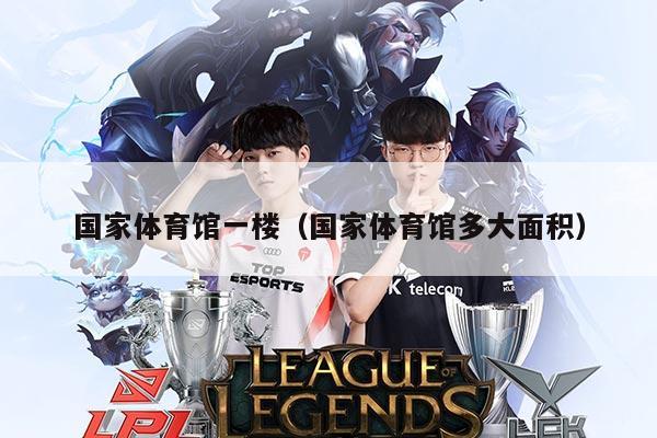 国家体育馆一楼(国家体育馆多大面积)