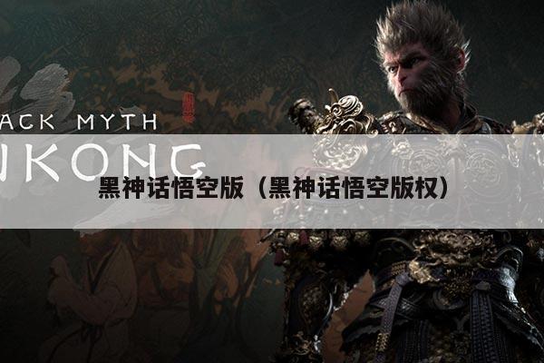 黑神话悟空版(黑神话悟空版权)
