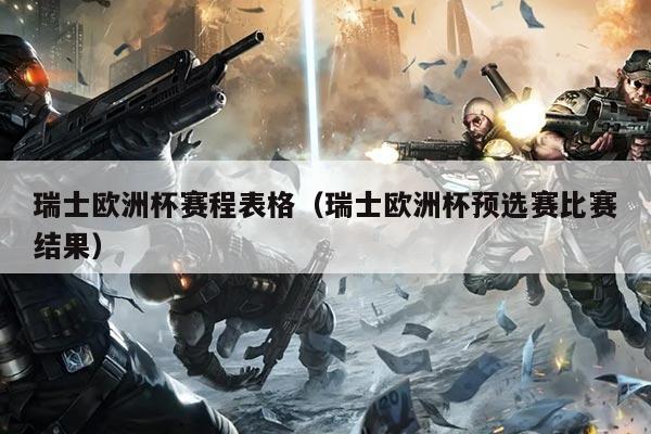 瑞士欧洲杯赛程表格(瑞士欧洲杯预选赛比赛结果)