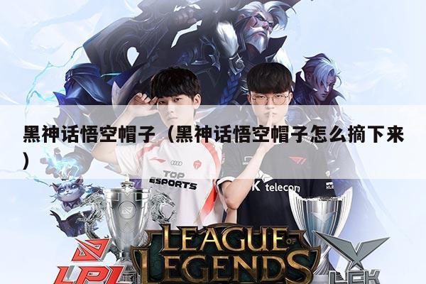黑神话悟空帽子(黑神话悟空帽子怎么摘下来)